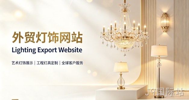 外贸灯饰独立站定制搭建实战案例｜J9国际站出口企业双语网站建设制作全流程解析